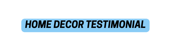 HOME DECOR TESTIMONIAL